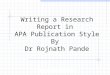 Writing a Research Report in  APA Publication Style By  Dr Rojnath Pande