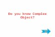 Do you know Complex Object?