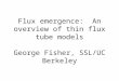 Flux emergence:  An overview of thin flux tube models George Fisher, SSL/UC Berkeley