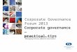 Corporate Governance Forum  2013 Corporate governance — practical  tips