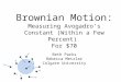 Brownian Motion:  Measuring Avogadro’s Constant (Within a Few Percent)  For $70 Beth Parks