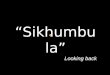 “ Sikhumbula ”  Looking back