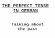 THE PERFECT TENSE IN GERMAN