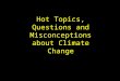 Hot Topics, Questions and Misconceptions about Climate Change