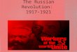 The Russian Revolution:  1917-1921