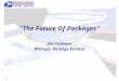 “The Future Of Packages” Jim Cochrane Manager, Package Services