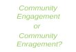 Community  E ngagement  or  Community  E nragement?
