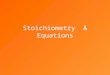 Stoichiometry  & Equations