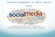 Evaluating  the  Use  of  Social  M edia  to  Increase  E ngagement  in  Public  H ealth  U nits