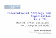 International Strategy and Organization Part IIb: Market Entry Decision:  An Integrative Model