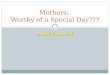Mothers:  Worthy of a Special Day???