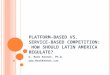 Platform-based vs. Service-based competition:  How should Latin America Regulate?