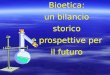 Bioetica: un bilancio storico e prospettive per il futuro