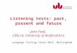 Listening tests: past, present and future John Field,  CRELLA, University of Bedfordshire