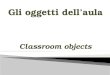 Gli oggetti dell’aula Classroom objects