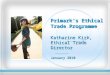 Primark’s Ethical Trade Programme Katharine Kirk, Ethical Trade Director January 2010
