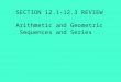 SECTION 12.1-12.3 REVIEW Arithmetic and Geometric  Sequences and Series