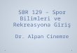 SBR 129 –  Spor Bilimleri ve Rekreasyona Giriş Dr. Alpan Cinemre
