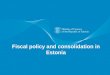 Fiscal  policy and  consolidation in Estonia
