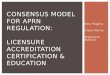 Consensus model for  aprn  regulation: Licensure accreditation certification & education