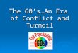 The 60’s…An Era of Conflict and Turmoil