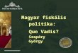 Magyar fiskális politika:  Quo Vadis?