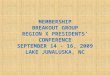 MEMBERSHIP BREAKOUT GROUP REGION X PRESIDENTS’ CONFERENCE SEPTEMBER 14 - 16, 2009