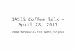 BASIS Coffee Talk – April 28, 2011