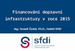 Financování dopravní infrastruktury v roce 2015 Ing. Tomáš Čoček, Ph.D., ředitel SFDI
