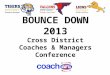 BOUNCE DOWN 2013 Cross District Coaches & Managers Conference