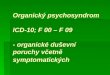 Organický psychosyndrom   ICD-10; F 00 – F 09   - organické duševní poruchy včetně symptomatických