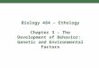 Biology 484 – Ethology Chapter 3 – The Development of Behavior:  Genetic and Environmental Factors