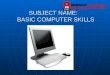SUBJECT NAME:    BASIC COMPUTER SKILLS
