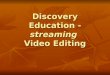 Discovery Education -  streaming Video Editing
