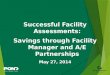 Successful Facility  Assessments: Savings through  Facility Manager and A/E  Partnerships