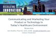 Communicating and Marketing Your Product or Technology in  Today’s  Healthcare  Environment