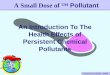 An Introduction To The Health Effects of Persistent Chemical Pollutants