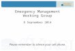 Emergency Management Working Group 8 September 2014 Please  remember to silence your cell phone 
