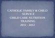 CATHOLIC FAMILY & CHILD SERVICE CHILD CARE NUTRITION TRAINING  2011 - 2012