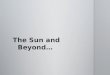 The Sun and Beyond…