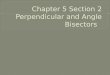 Chapter 5 Section 2 Perpendicular and Angle Bisectors