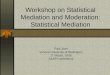 Workshop on Statistical Mediation and Moderation: Statistical Mediation
