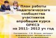 План работы педагогического сообщества участников апробации курса ОРКСЭ  на 2011- 2012  уч  год