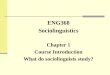 ENG368 Sociolinguistics Chapter 1 Course  Introduction What do sociolinguists study?