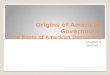 Origins of American Government The Roots of American Democracy