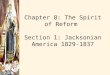 Chapter 8: The Spirit of Reform  Section 1: Jacksonian America 1829-1837