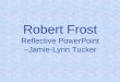 Robert Frost Reflective PowerPoint ~Jamie-Lynn Tucker