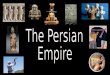 The Persian  Empire