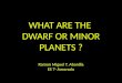 WHAT ARE THE  DWARF OR MINOR PLANETS ? Ramon Miguel T.  Abanilla ES 7-  Amorsolo