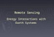 Remote Sensing Energy Interactions with  Earth Systems